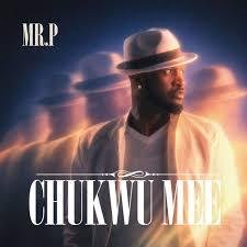 Mr. P - Chukwu Mee Mr. P - Chukwu Mee