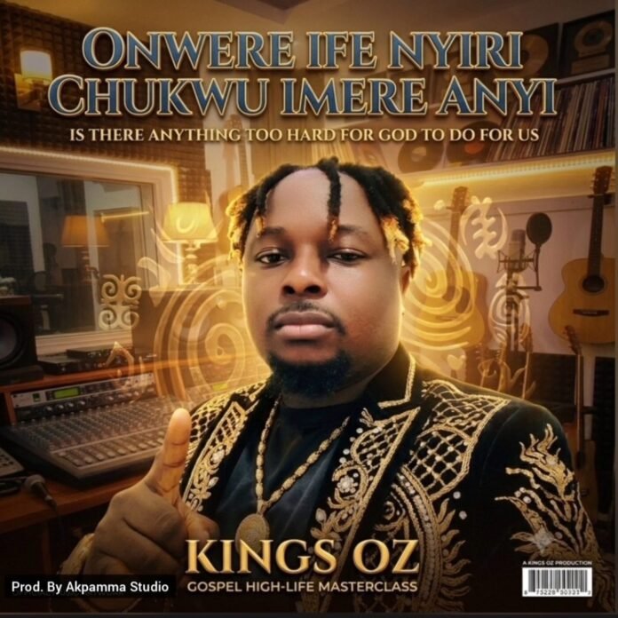 Onwere Ife Nyiri Chukwu Imere Anyi By Kings OZ